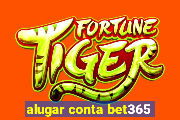 alugar conta bet365